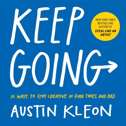 Keep Going: 10 Ways to Stay Creative in Good Times and Bad by Austin Kleon (Author)