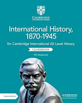 Cambridge International AS Level International History, 1870–1945 Coursebook 2nd Edition by Phil Wadsworth (Author), Patrick Walsh-Atkins (Editor).9
