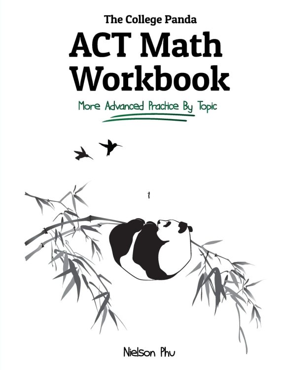 The College Panda's ACT Math Workbook: More Advanced Practice By Topic by Nielson Phu (Author)