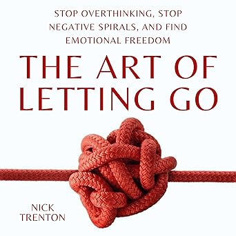 The Art of Letting Go: Stop Overthinking, Stop Negative Spirals, and Find Emotional Freedom: The Path to Calm, Boo